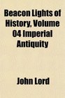 Beacon Lights of History Volume 04 Imperial Antiquity