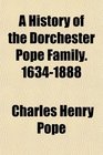A History of the Dorchester Pope Family 16341888