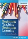 Beginning Teaching Beginning Learning in Primary Education