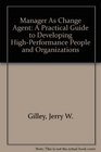 Manager As Change Agent A Practical Guide to Developing HighPerformance People and Organizations