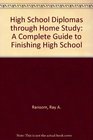 High School Diplomas through Home Study A Complete Guide to Finishing High School