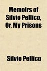 Memoirs of Silvio Pellico Or My Prisons