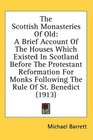 The Scottish Monasteries Of Old A Brief Account Of The Houses Which Existed In Scotland Before The Protestant Reformation For Monks Following The Rule Of St Benedict