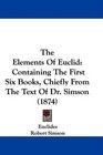 The Elements Of Euclid Containing The First Six Books Chiefly From The Text Of Dr Simson