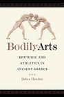Bodily Arts Rhetoric and Athletics in Ancient Greece