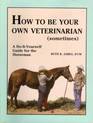 How to Be Your Own Veterinarian  A DoItYourself Guide for the Horseman