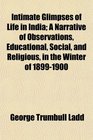 Intimate Glimpses of Life in India A Narrative of Observations Educational Social and Religious in the Winter of 18991900