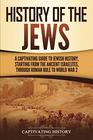 History of the Jews: A Captivating Guide to Jewish History, Starting from the Ancient Israelites through Roman Rule to World War 2