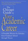 The Chicago Guide to Your Academic Career  A Portable Mentor for Scholars from Graduate School through Tenure