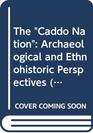 The Caddo Nation Archaeological and Ethnohistoric Perspectives