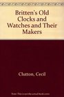Britten's Old Clocks and Watches and Their Makers