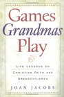 Games Grandmas Play Life Lessons on Christian Faith and Grandchildren