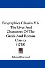 Biographica Classica V1 The Lives And Characters Of The Greek And Roman Classics