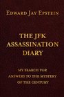 The JFK ASSASSINATION DIARY My Search For Answers to the Mystery of the Century