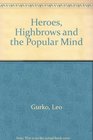 Heroes Highbrows and the Popular Mind