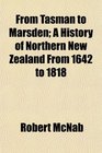 From Tasman to Marsden A History of Northern New Zealand From 1642 to 1818