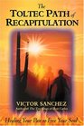 The Toltec Path of Recapitulation Healing Your Past to Free Your Soul