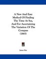 A New And Easy Method Of Finding The Time At Sea And For Ascertaining The Variation Of The Compass