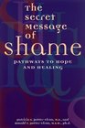The Secret Message of Shame Pathways to Hope and Healing