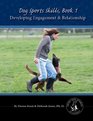 Dog Sports Skills Book 1 Developing Engagement and Relationship