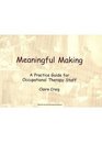 Meaningful Making A Practice Guide for Occupational Therapy Staff