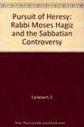 Pursuit of Heresy Rabbi Moses Hagiz and the Sabbatian Controversies