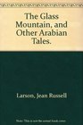 The Glass Mountain and Other Arabian Tales