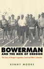 Bowerman and the Men of Oregon The Story of Oregon's Legendary Coach and Nike's Cofounder