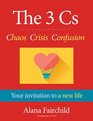 The 3 Cs Chaos Crisis Confusion Your Invitation to a New Life