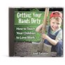 Getting Your Hands Dirty How to Teach Your Children to Love Work