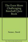 The even more challenging baseball quiz book