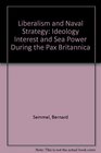 Liberalism and Naval Strategy Ideology Interest and Sea Power During the Pax Britannica