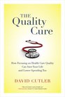 The Quality Cure How Focusing on Health Care Quality Can Save Your Life and Lower Spending Too