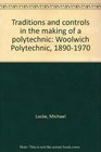 Traditions and controls in the making of a polytechnic Woolwich Polytechnic 18901970