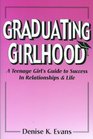 Graduating Girlhood A Teenage Girl's Guide to Success in Relationships and Life