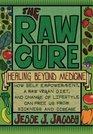The Raw Cure: Healing Beyond Medicine: How self-empowerment, a raw vegan diet, and change of lifestyle can free us from sickness and disease.