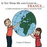 If you were me and lived in France A Child's Introduction to Cultures Around the World