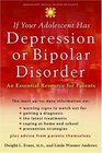 If Your Adolescent Has Depression Or Bipolar Disorder An Essential Resource for Parents