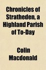 Chronicles of Stratheden a Highland Parish of ToDay