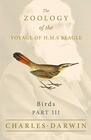 Birds  Part III  The Zoology of the Voyage of HMS Beagle  Under the Command of Captain Fitzroy  During the Years 1832 to 1836