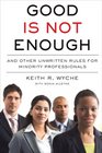 Good Is Not Enough: And Other Unwritten Rules for Minority Professionals