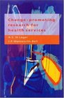 ChangePromoting Research for Health Services A Guide for Research Managers Research and Development Commissioners and Researchers