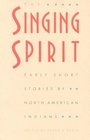 The Singing Spirit: Early Short Stories by North American Indians