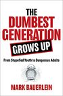 The Dumbest Generation Grows Up From Stupefied Youth to Dangerous Adults
