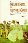English sports und deutsche Brger Eine Gesellschaftsgeschichte 18001939