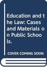 Education and the Law Cases and Materials on Public Schools