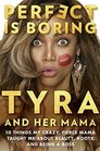 Perfect Is Boring 10 Things My Crazy Fierce Mama Taught Me About Beauty Booty and Being a Boss