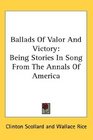 Ballads Of Valor And Victory Being Stories In Song From The Annals Of America