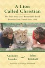 A Lion Called Christian The True Story of the Remarkable Bond between Two Friends and a Lion