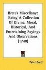 Brett's Miscellany Being A Collection Of Divine Moral Historical And Entertaining Sayings And Observations